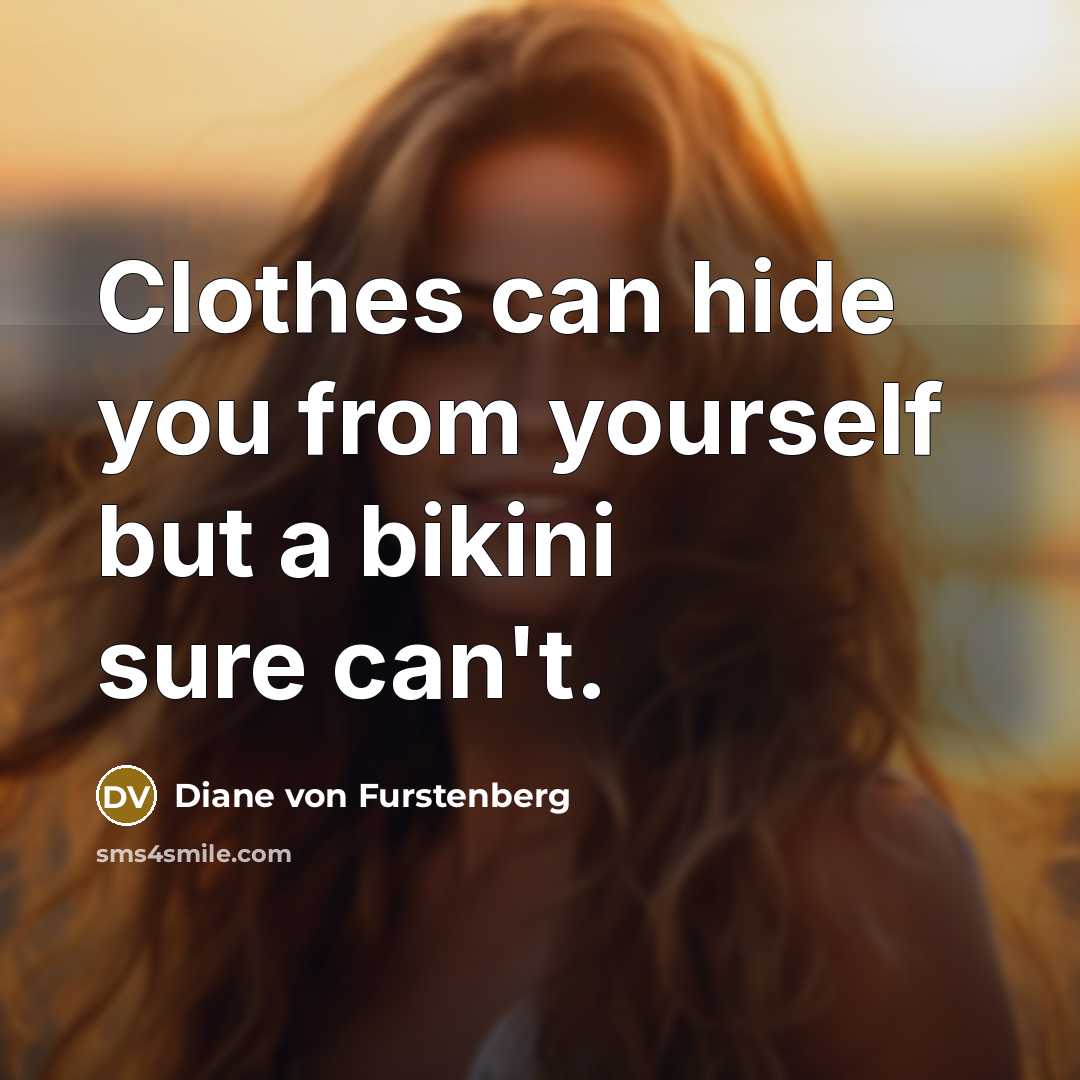 “Clothes can hide you from yourself but a bikini sure can't.” quote by Diane von Furstenberg