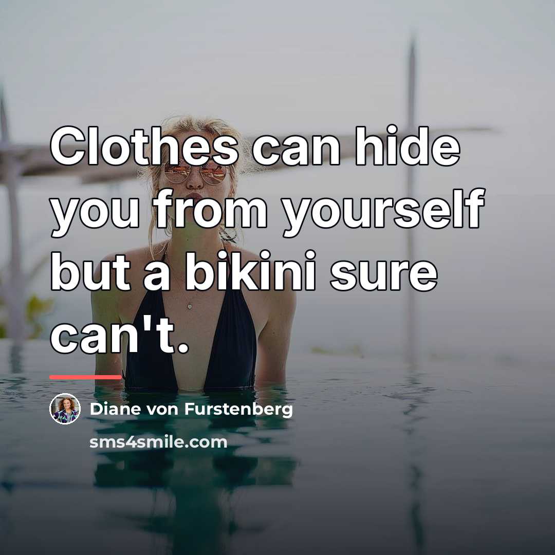 “Clothes can hide you from yourself but a bikini sure…” quote by Diane von Furstenberg
