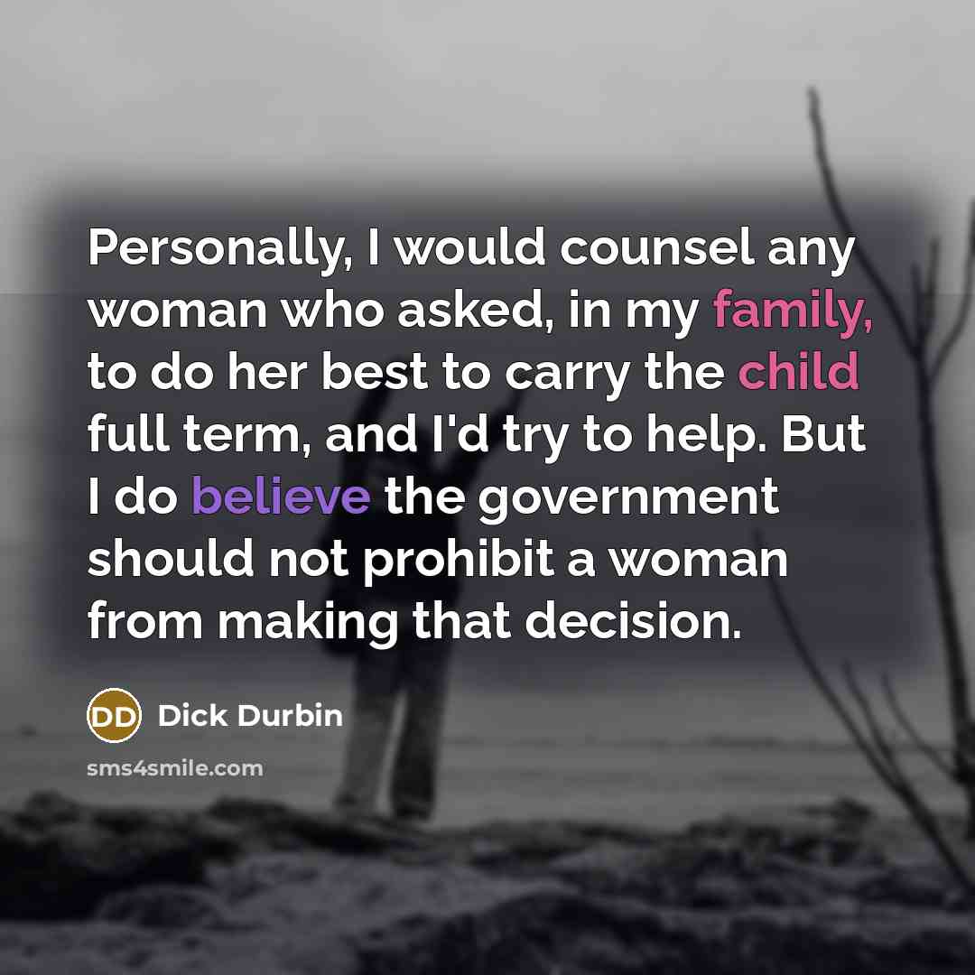 “Personally, I would counsel any woman who asked, in my…” quote by Dick Durbin