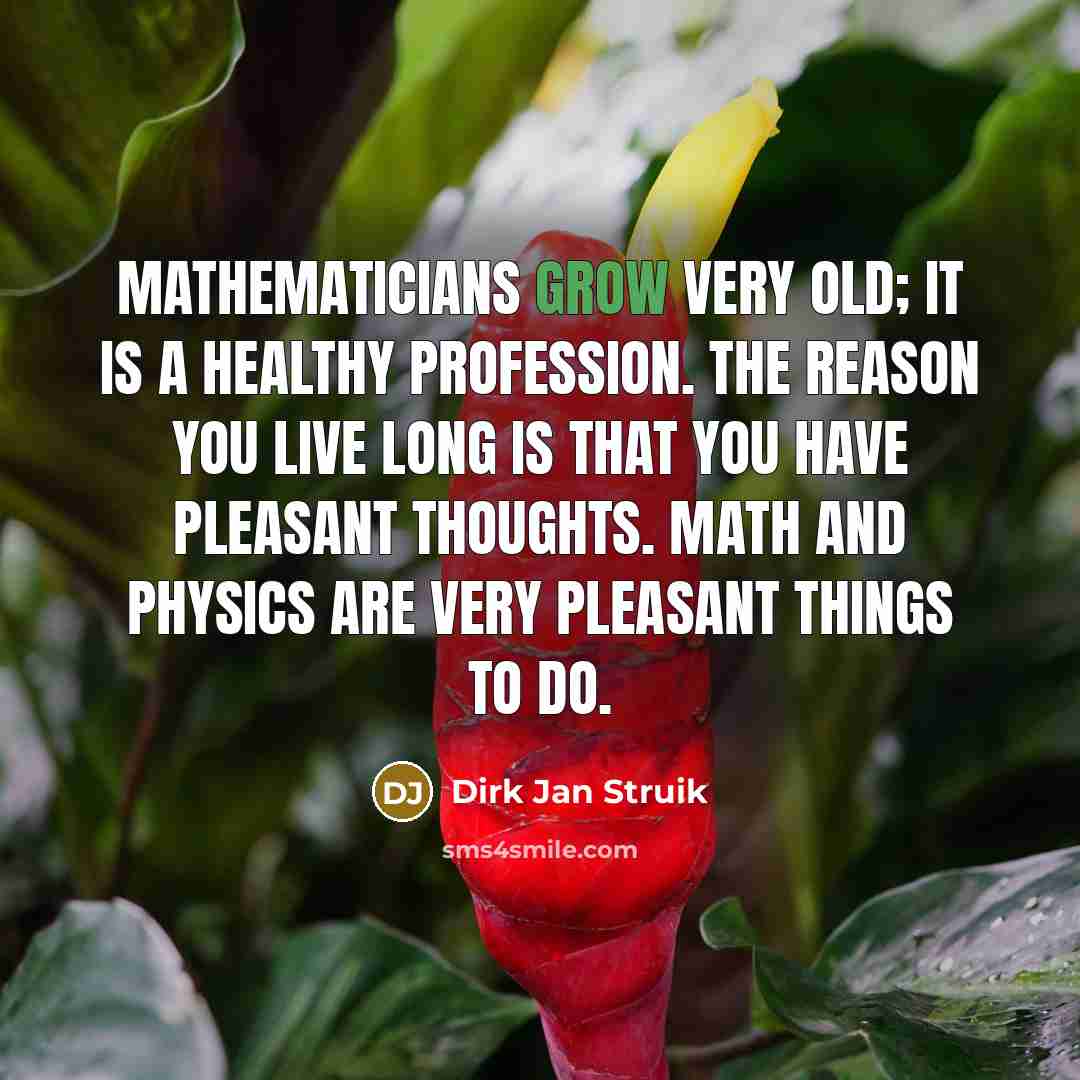 “Mathematicians grow very old; it is a healthy profession. The…” quote by Dirk Jan Struik