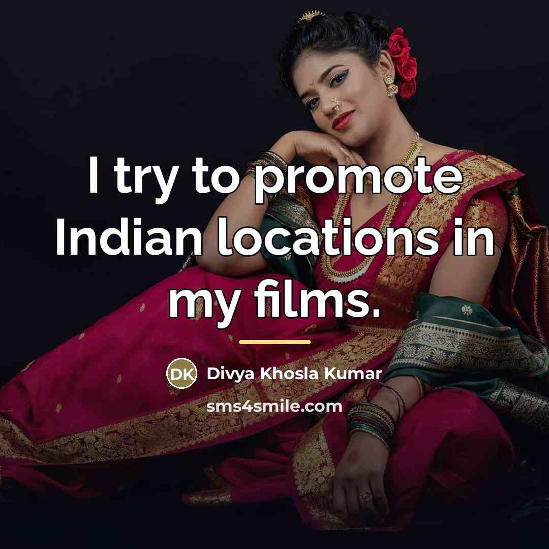“I try to promote Indian locations in my films.…” quote by Divya Khosla Kumar