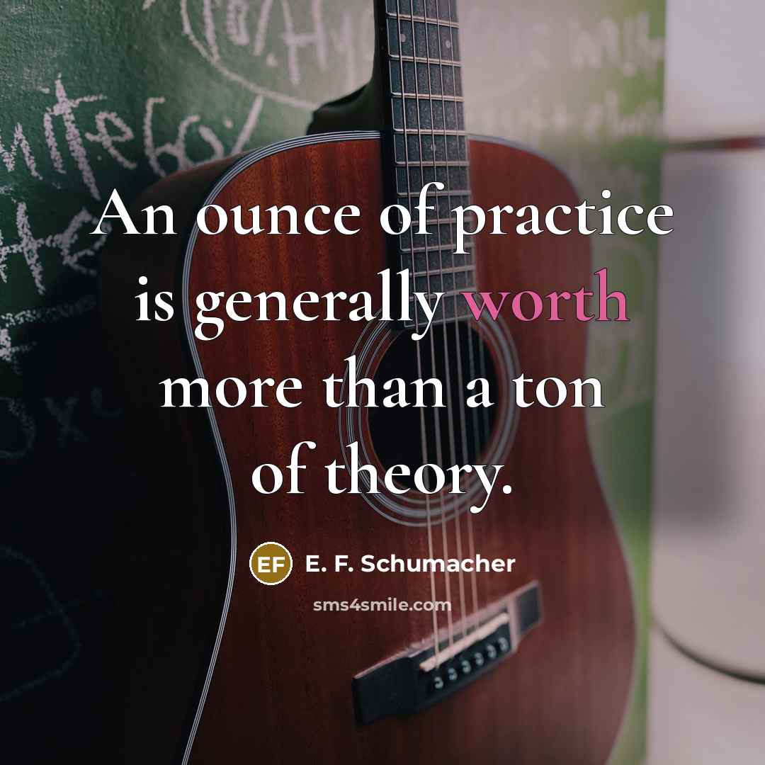 “An ounce of practice is generally worth more than a…” quote by E. F. Schumacher