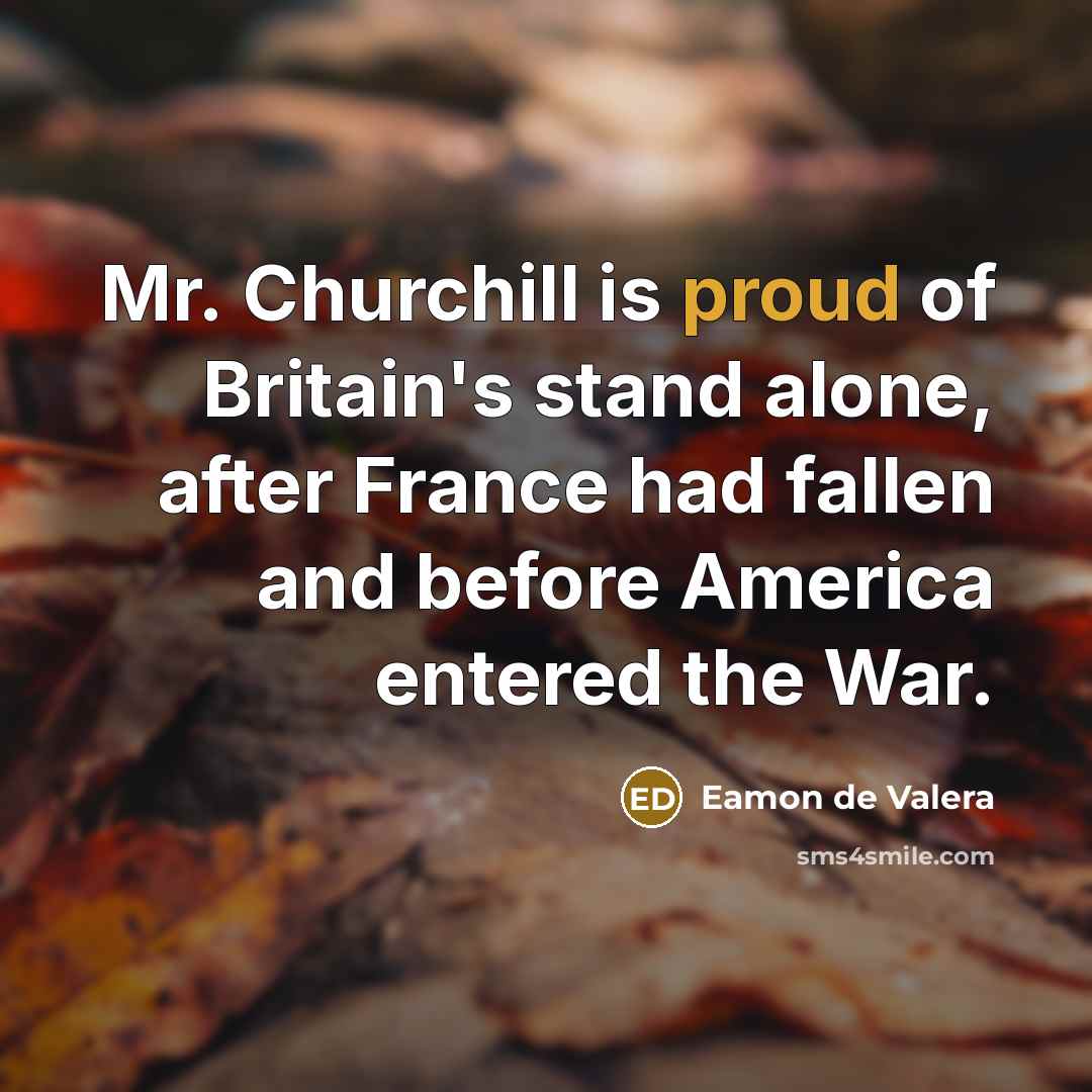 “Mr. Churchill is proud of Britain's stand alone, after France…” quote by Eamon de Valera