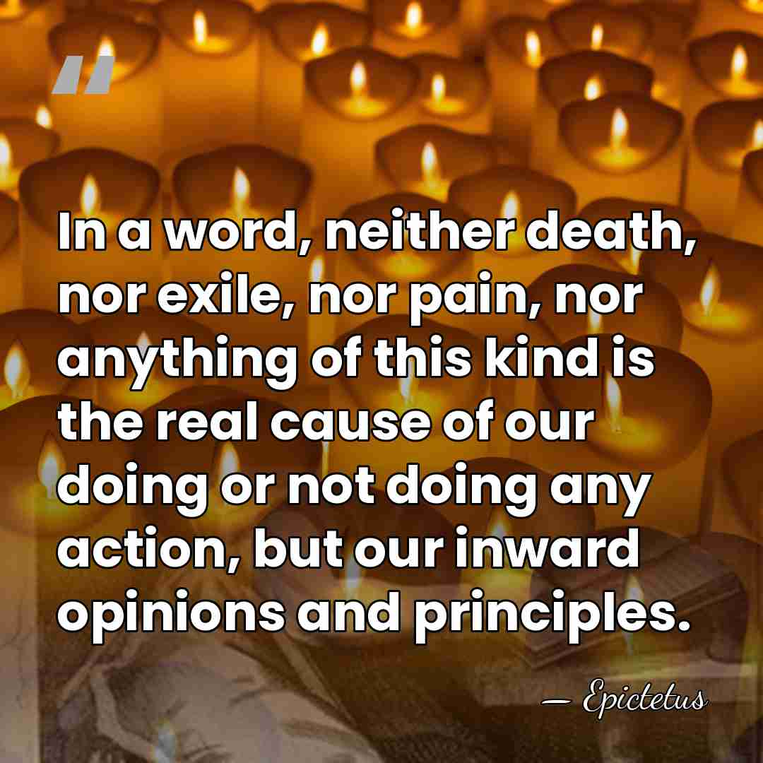 In a word, neither death, nor exile, nor pain, nor anything of&hellip; - Epictetus