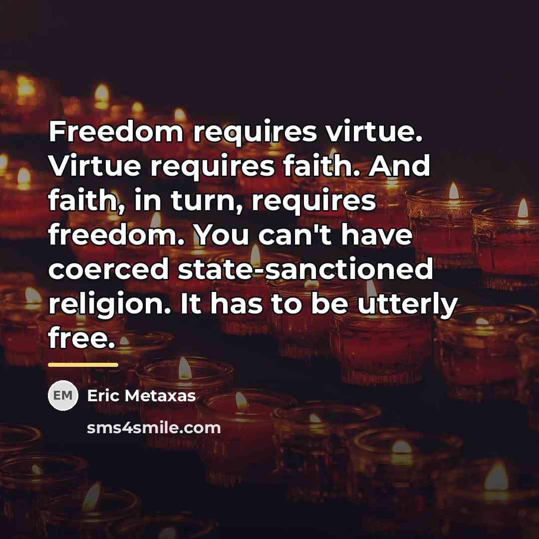 “Freedom requires virtue. Virtue requires faith. And faith, in turn,…” quote by Eric Metaxas
