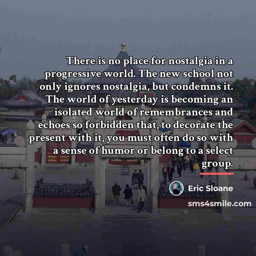 “There is no place for nostalgia in a progressive world.…” quote by Eric Sloane