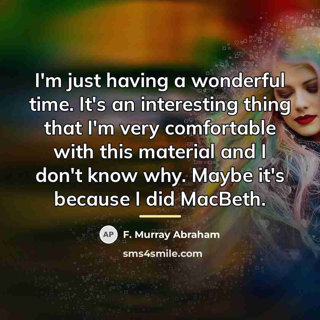 “I'm just having a wonderful time. It's an interesting thing…” quote by F. Murray Abraham