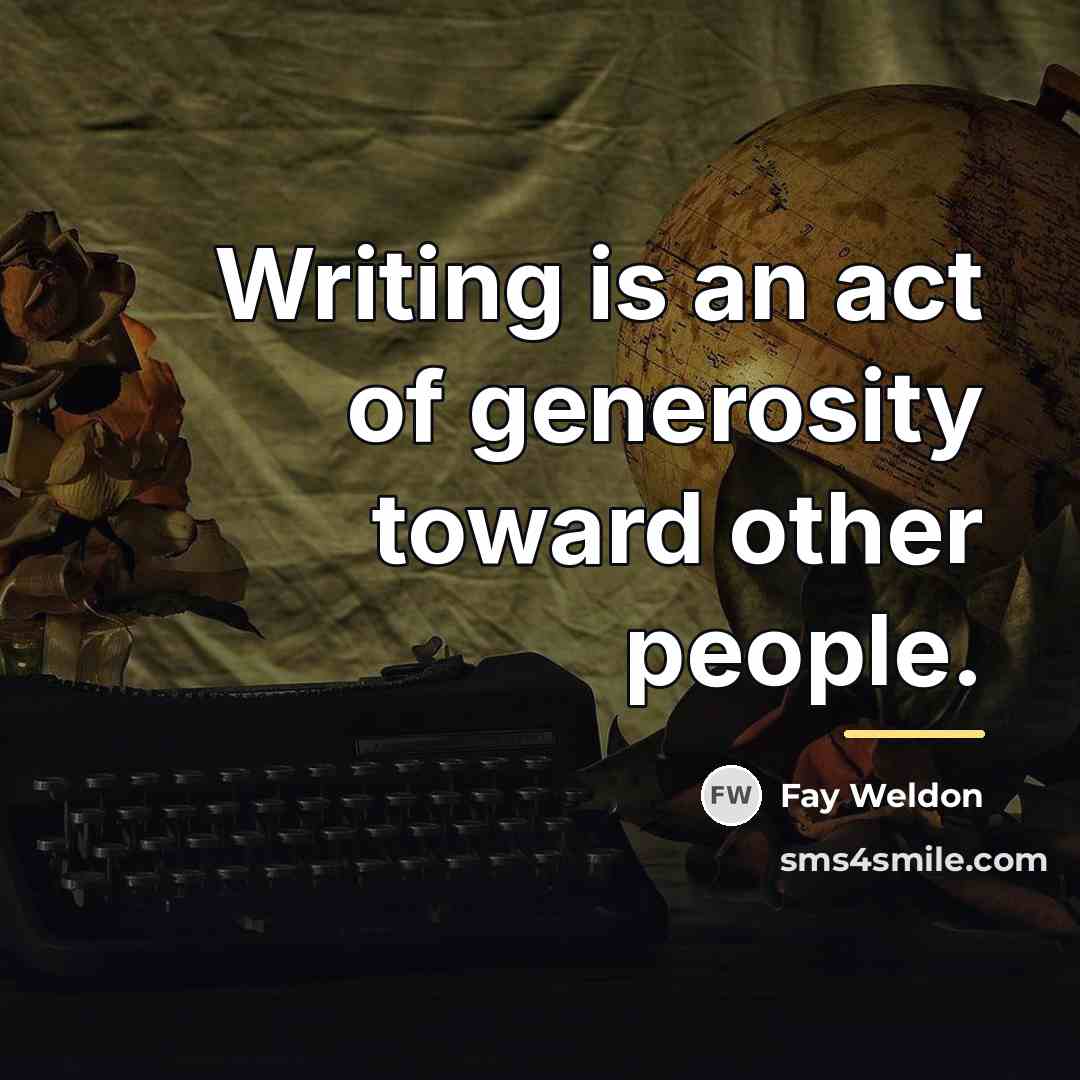 “Writing is an act of generosity toward other people.…” quote by Fay Weldon