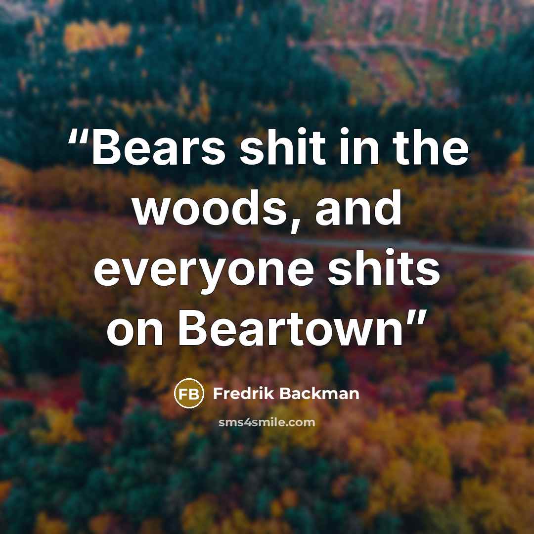 “Bears shit in the woods, and everyone shits on Beartown” quote by Fredrik Backman