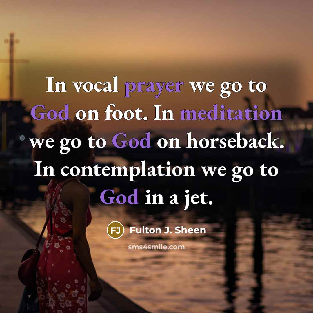 “In vocal prayer we go to God on foot. In…” quote by Fulton J. Sheen