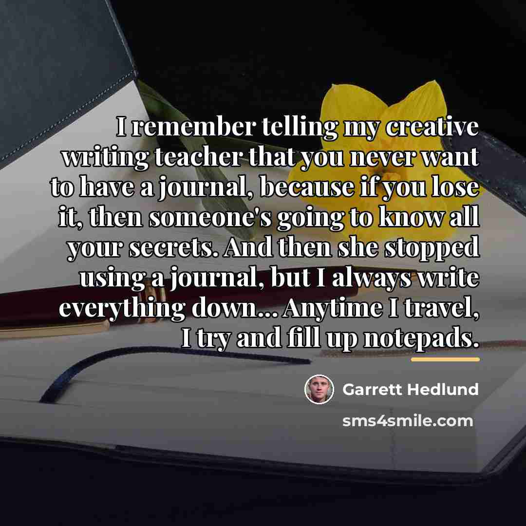 “I remember telling my creative writing teacher that you never…” quote by Garrett Hedlund