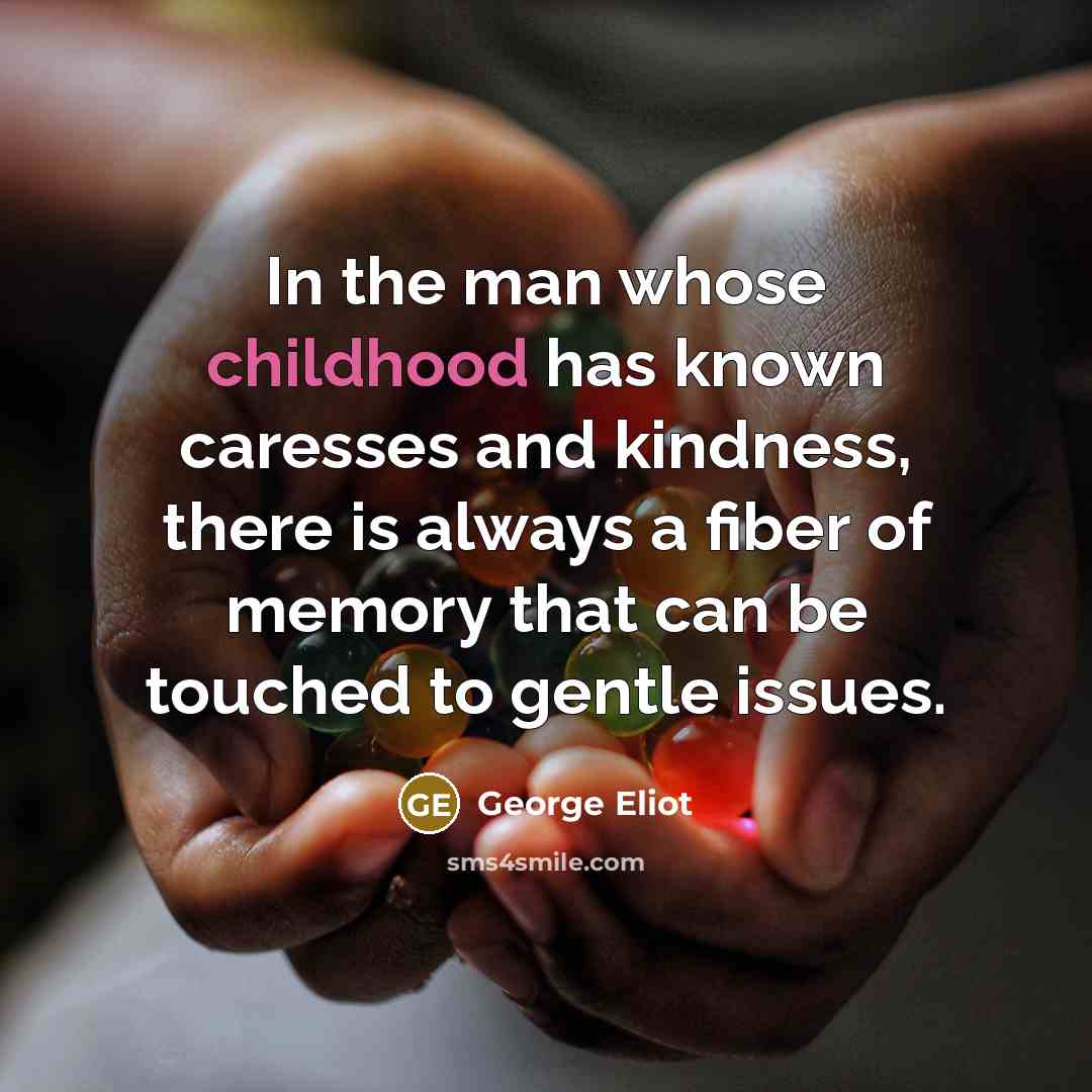 “In the man whose childhood has known caresses and kindness,…” quote by George Eliot