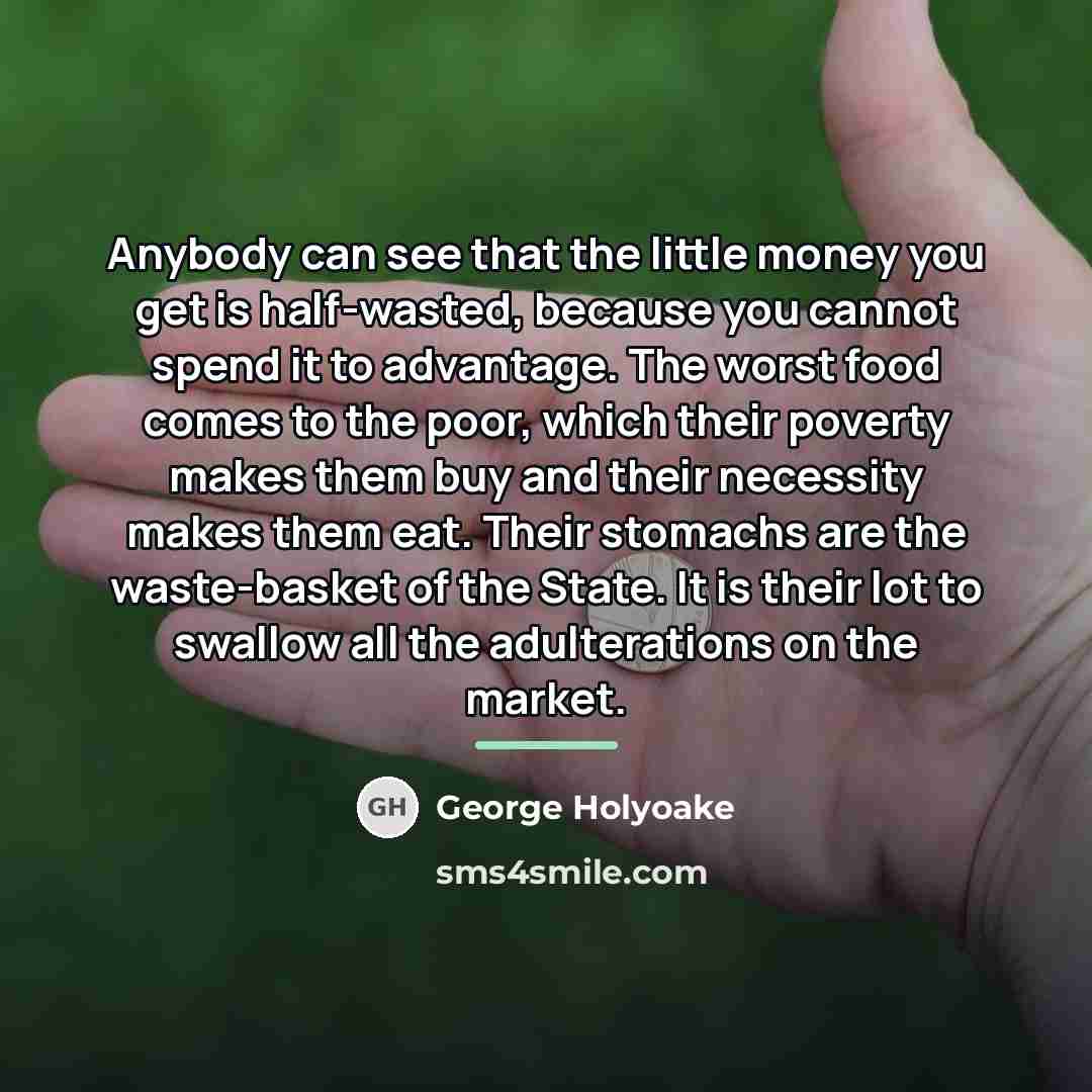 “Anybody can see that the little money you get is…” quote by George Holyoake