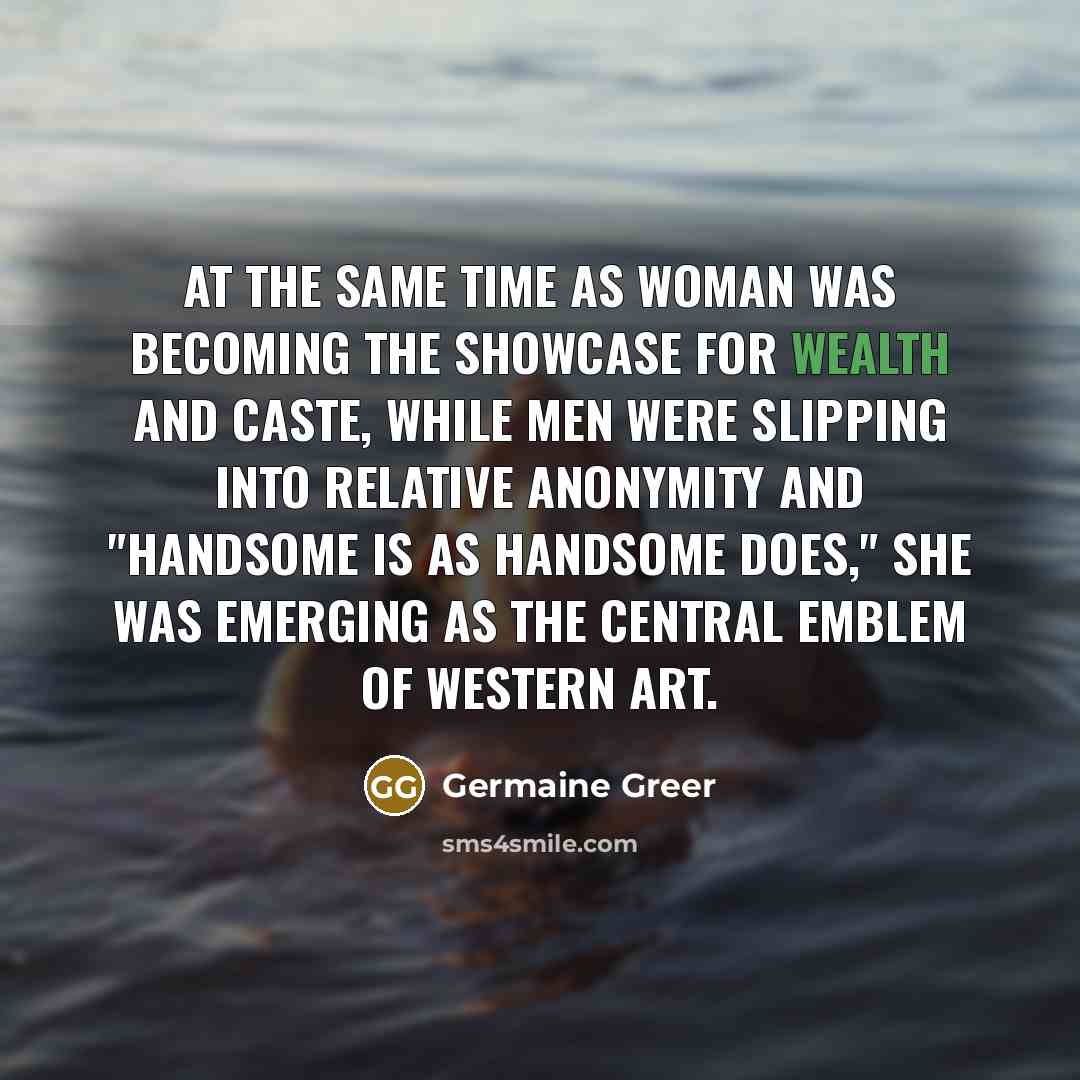 “At the same time as woman was becoming the showcase…” quote by Germaine Greer