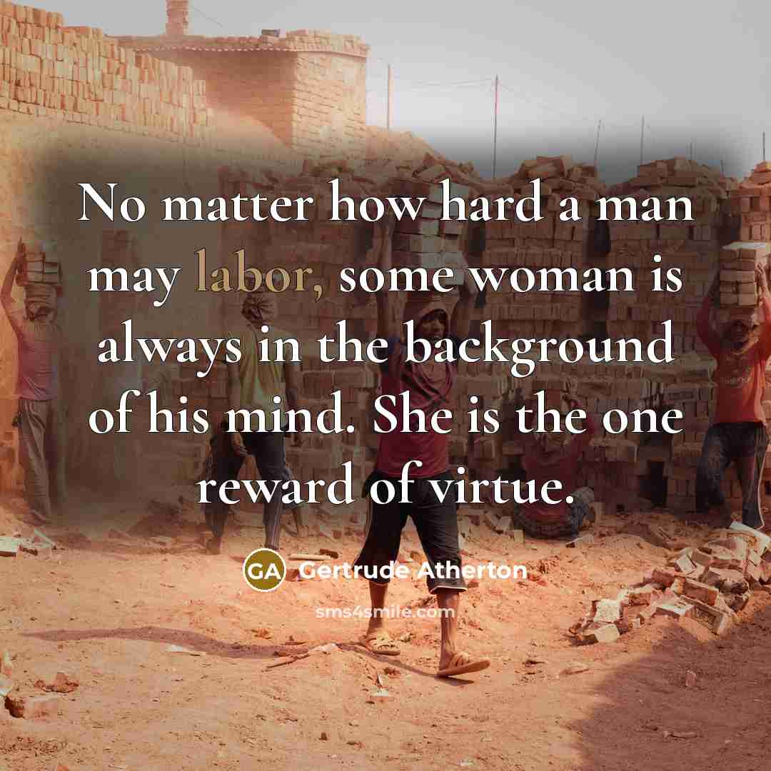 “No matter how hard a man may labor, some woman…” quote by Gertrude Atherton