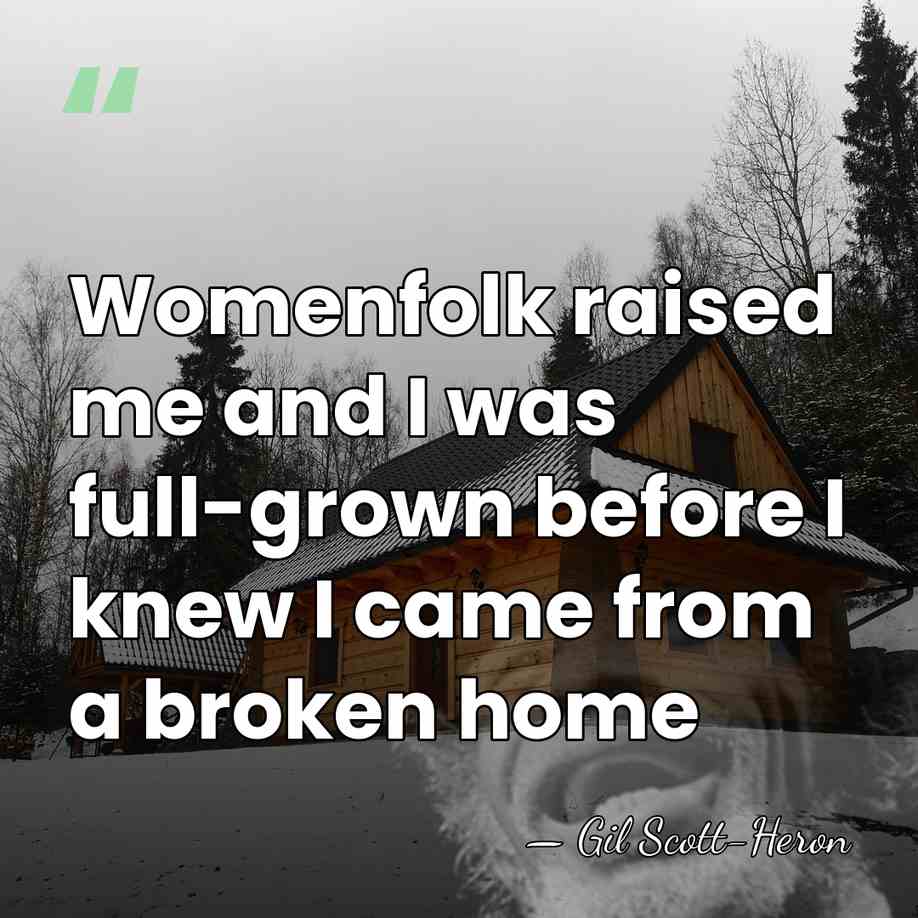 Womenfolk raised me and I was full-grown before I knew I came&hellip; - Gil Scott-Heron