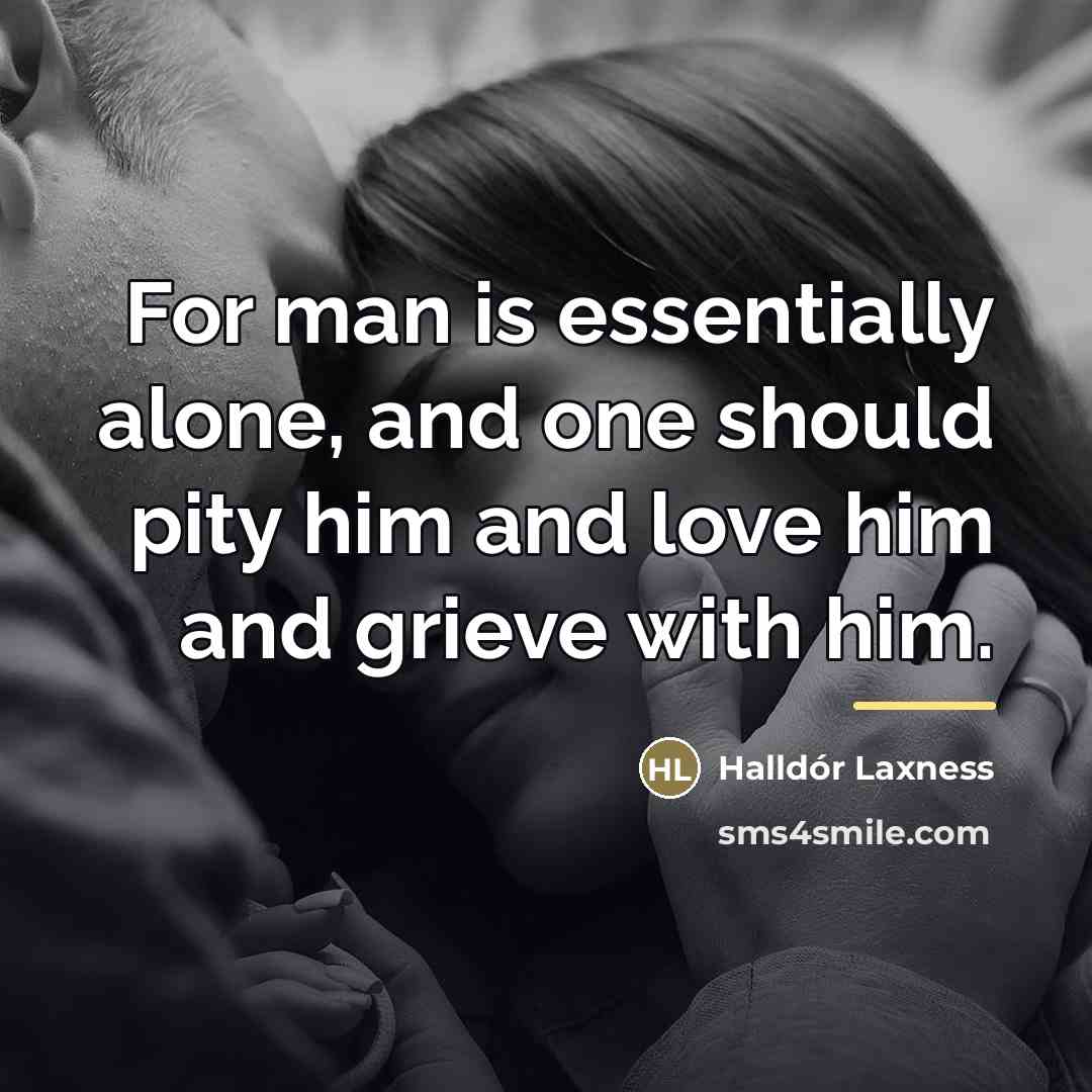 “For man is essentially alone, and one should pity him…” quote by Halldór Laxness