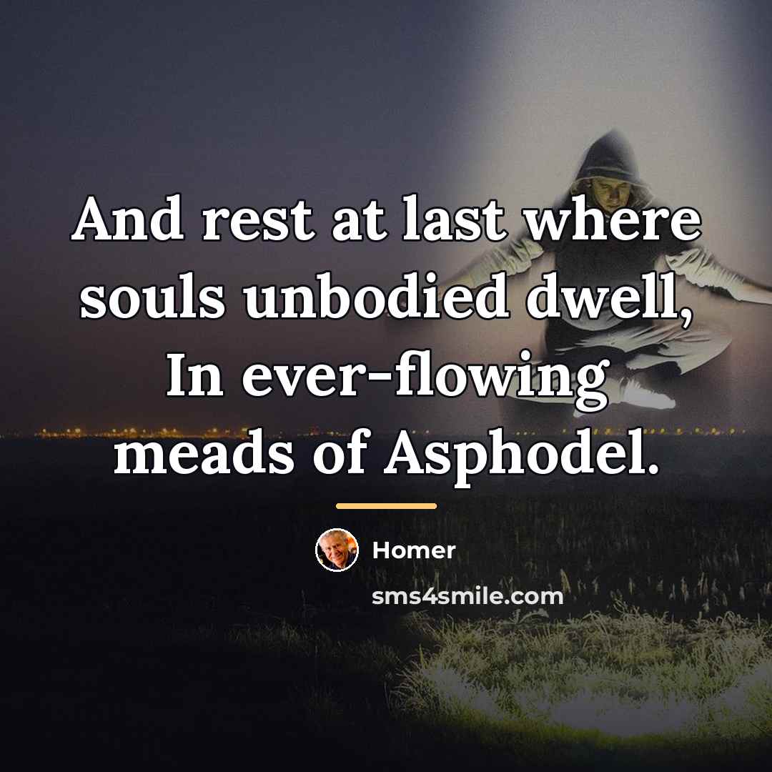 “And rest at last where souls unbodied dwell, In ever-flowing…” quote by Homer