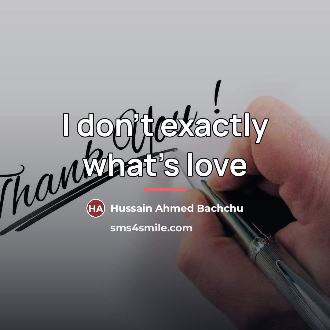 “I don't exactly what's love…” quote by Anonymous