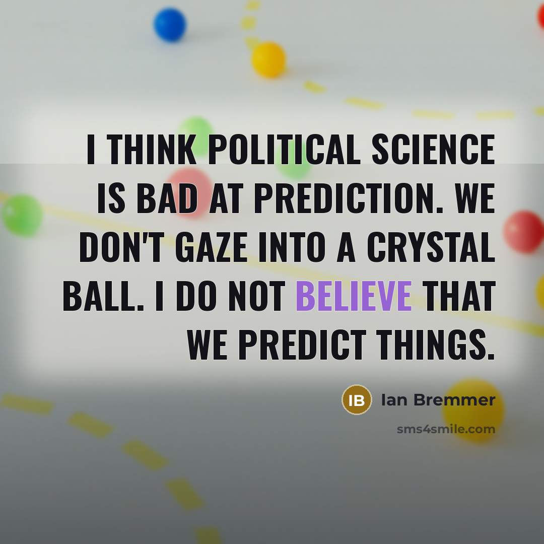 “I think political science is bad at prediction. We don't…” quote by Ian Bremmer