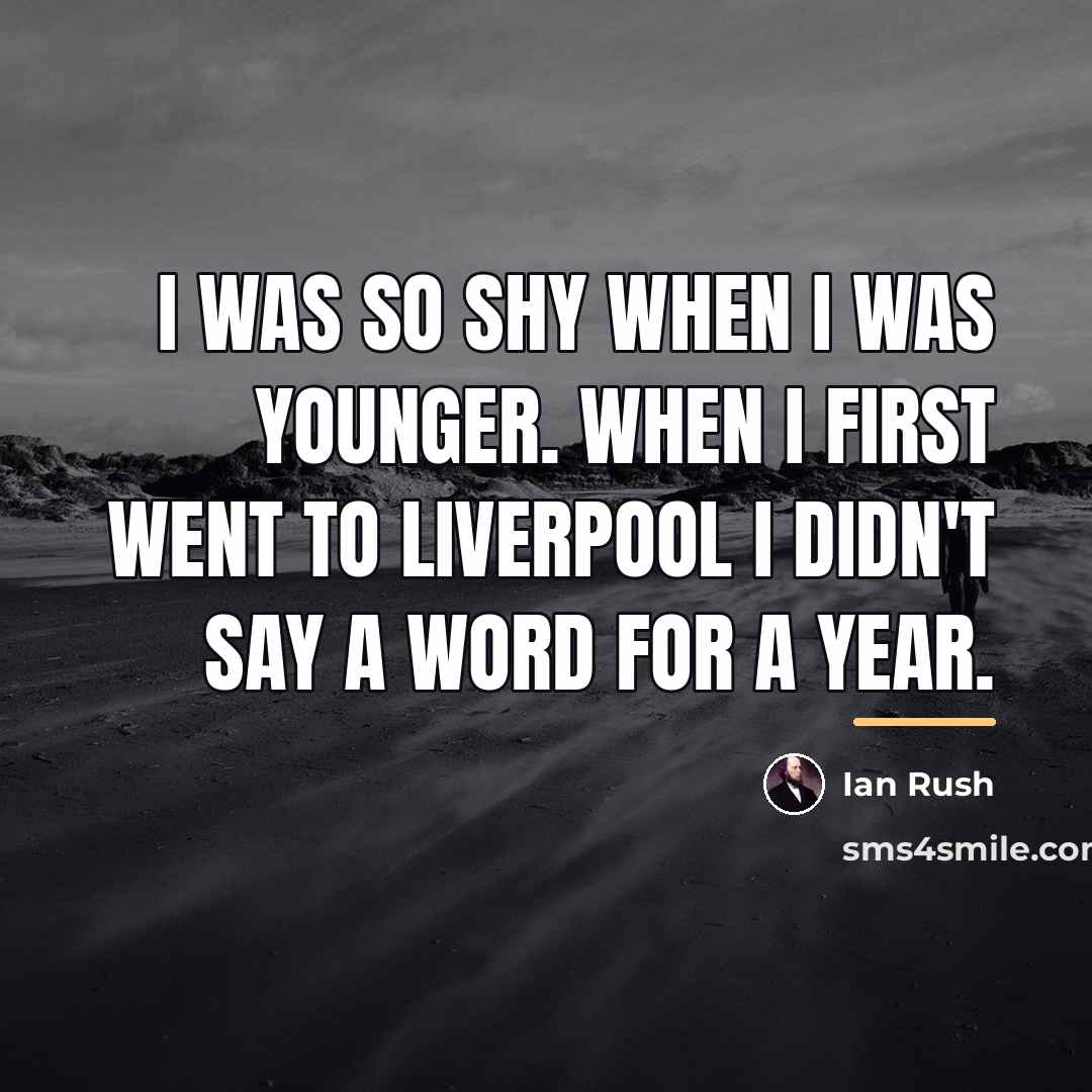 “I was so shy when I was younger. When I…” quote by Ian Rush