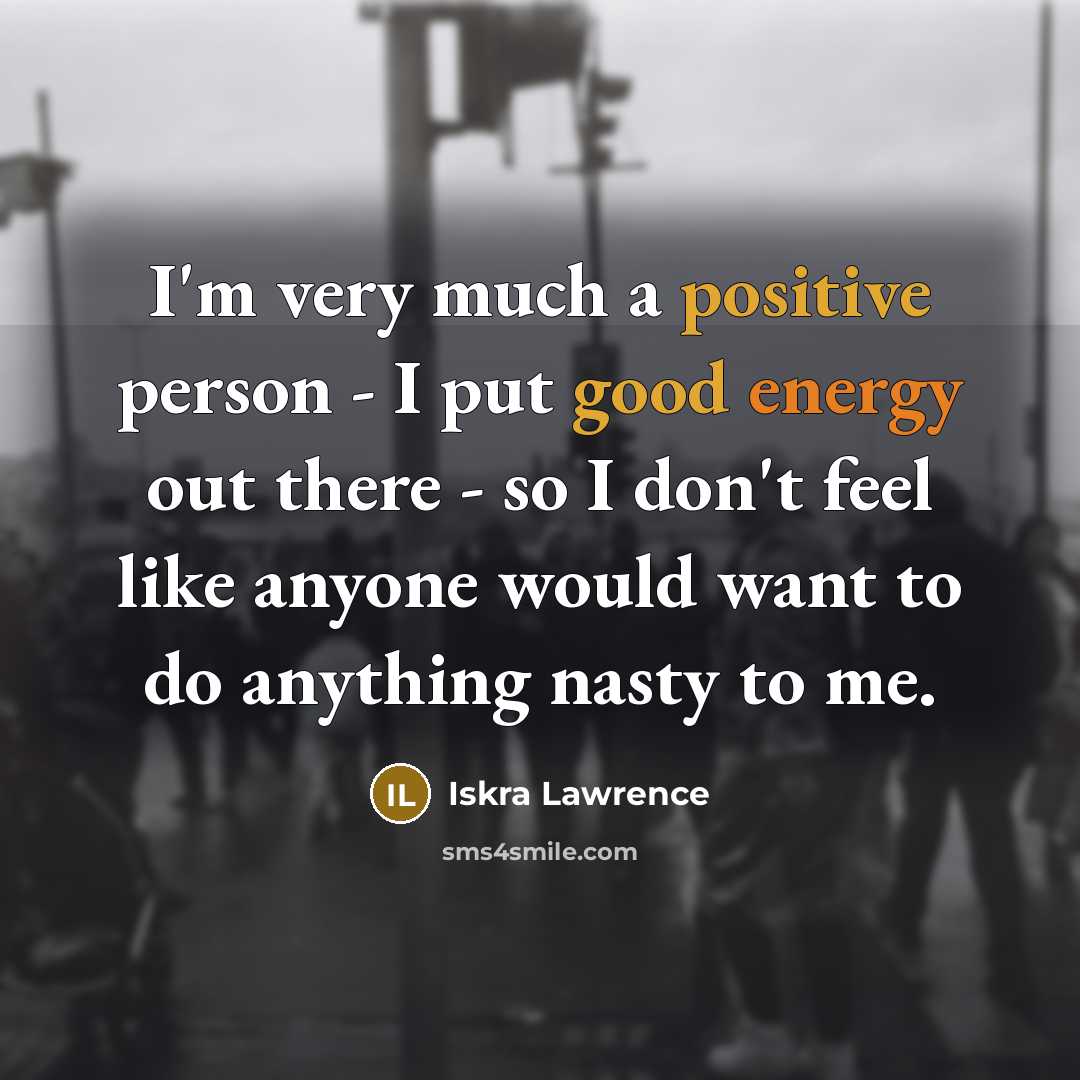 “I'm very much a positive person - I put good…” quote by Iskra Lawrence