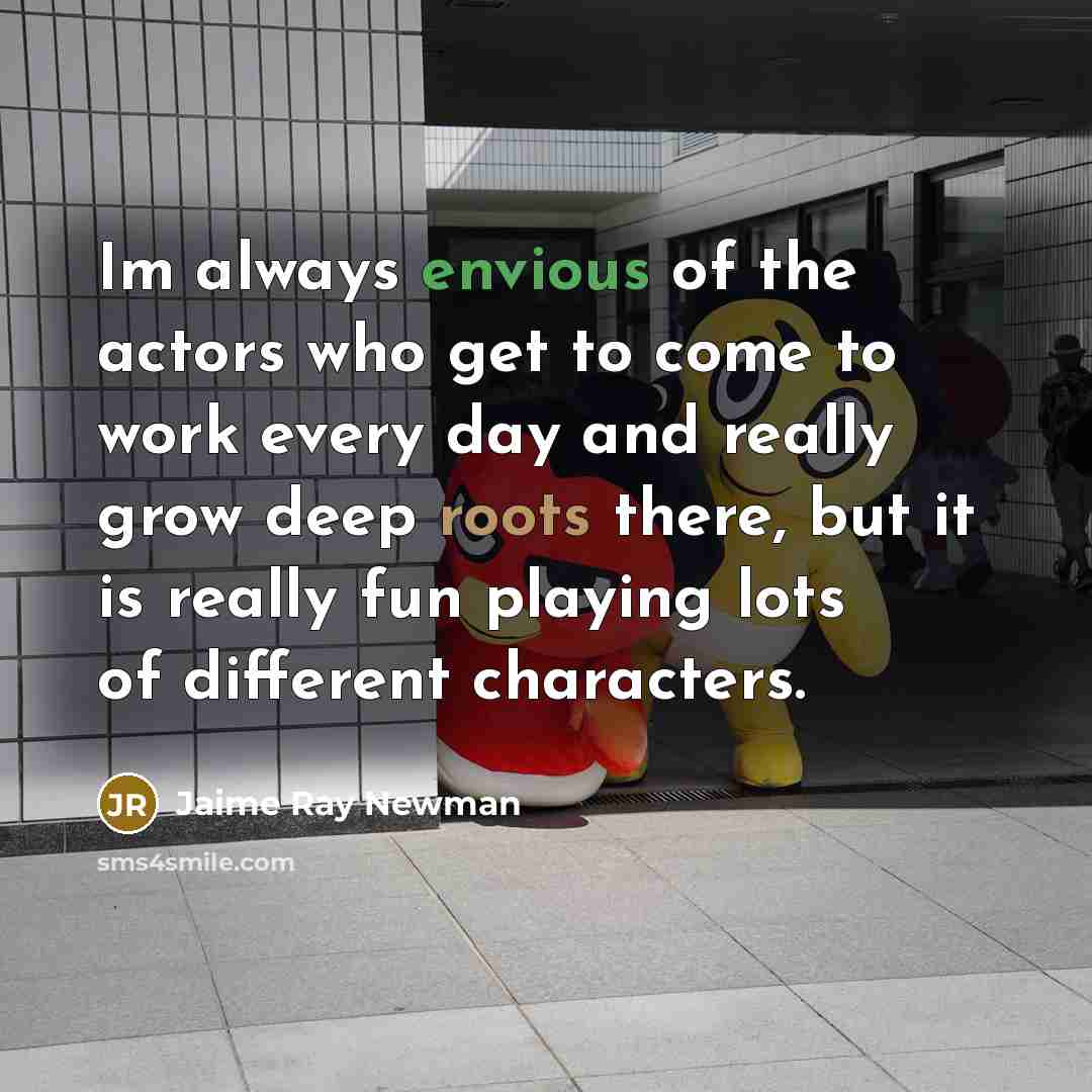 “Im always envious of the actors who get to come…” quote by Jaime Ray Newman