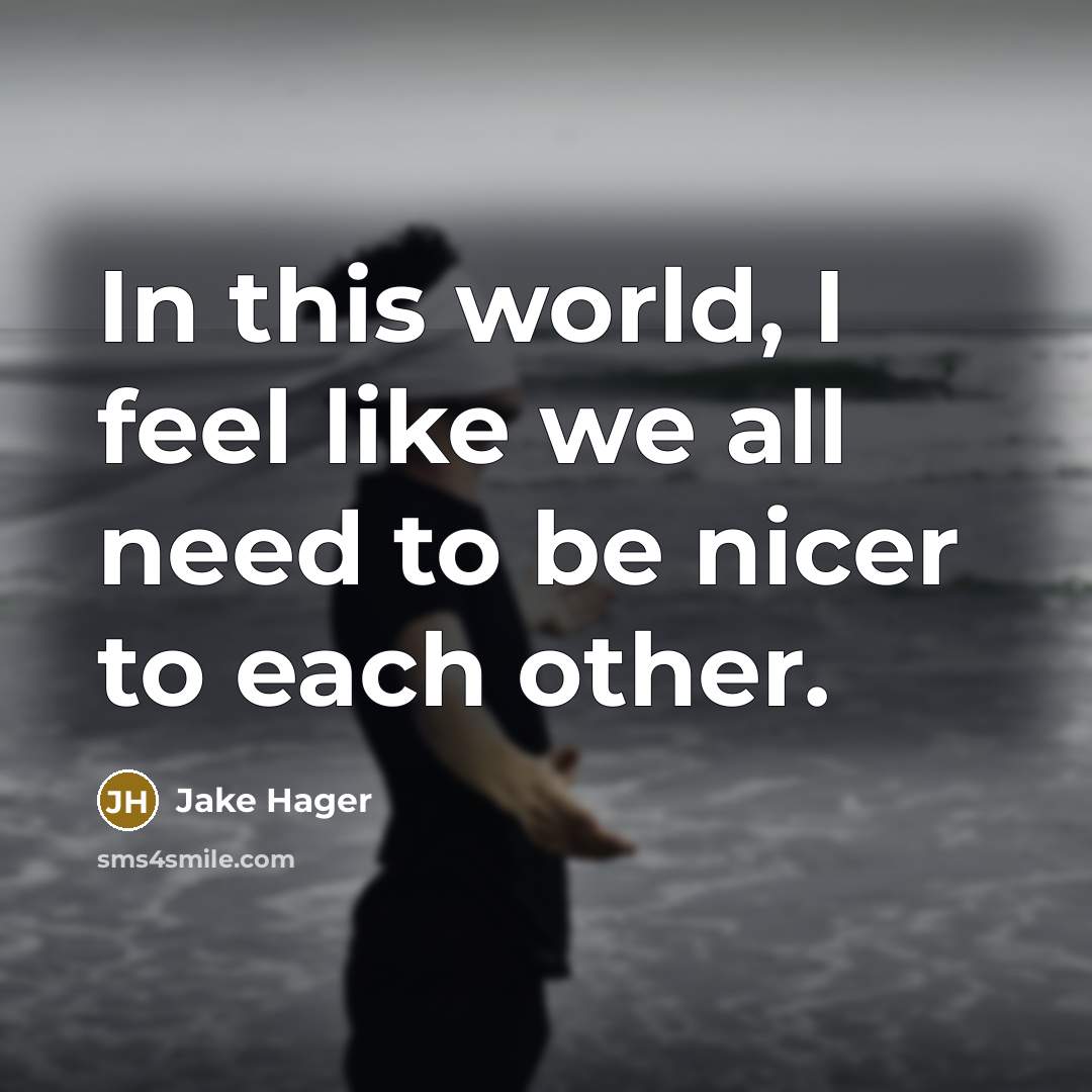“In this world, I feel like we all need to…” quote by Jake Hager