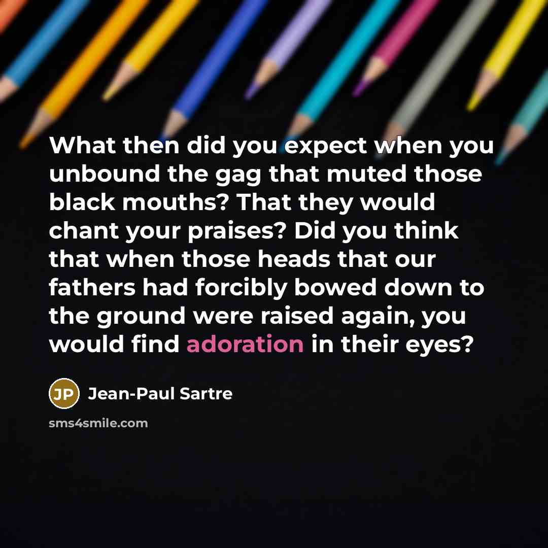 “What then did you expect when you unbound the gag…” quote by Jean-Paul Sartre