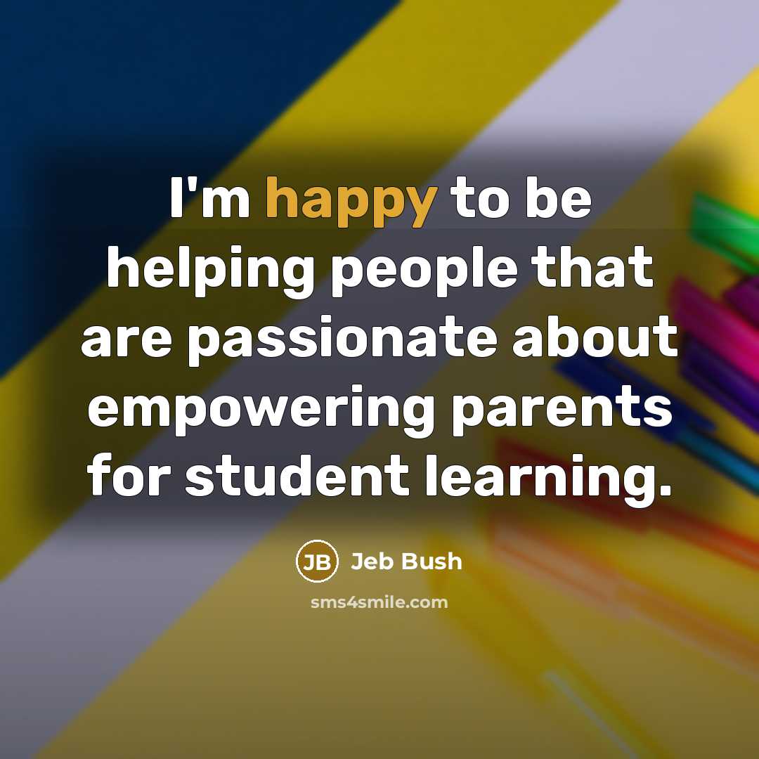 “I'm happy to be helping people that are passionate about…” quote by Jeb Bush