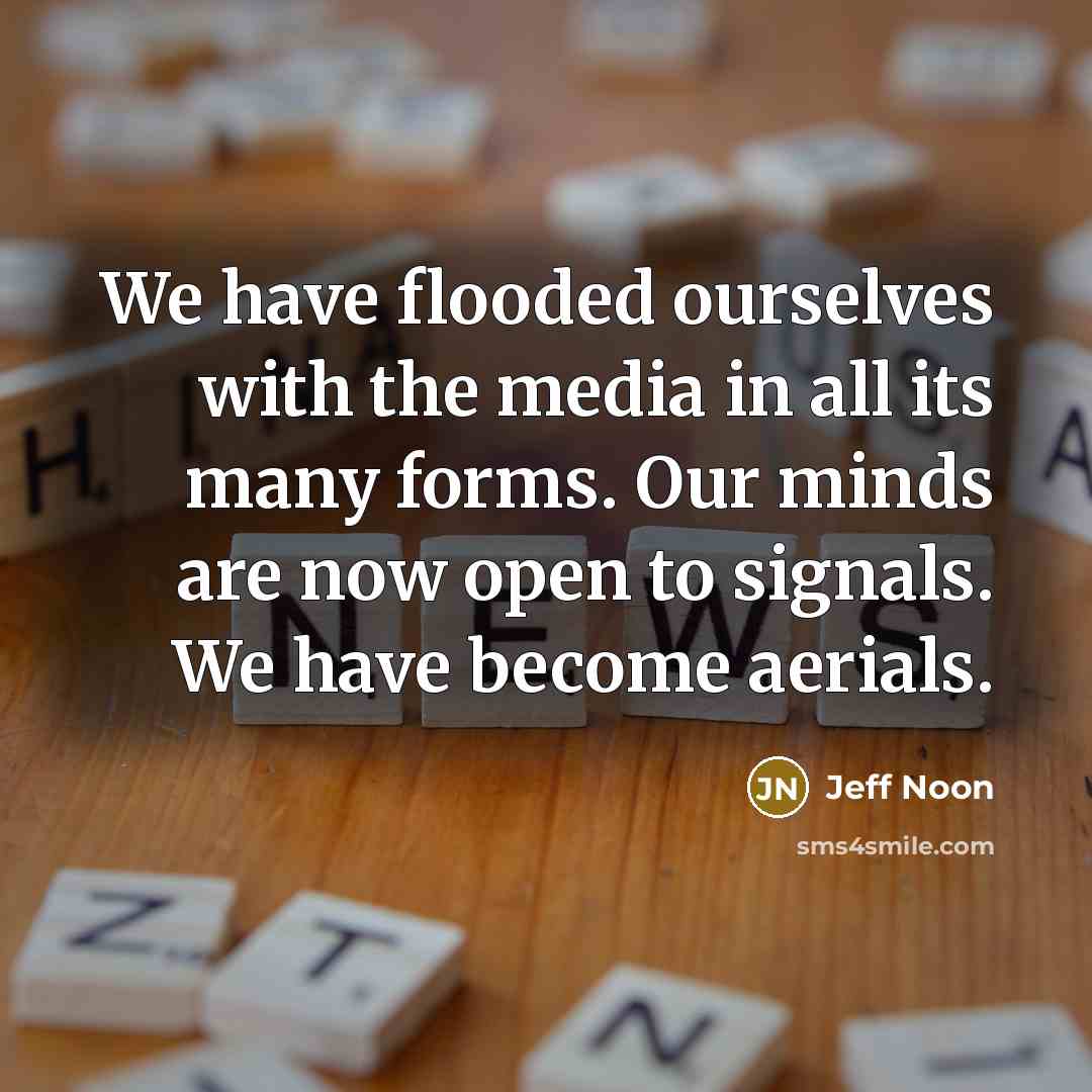 “We have flooded ourselves with the media in all its…” quote by Jeff Noon