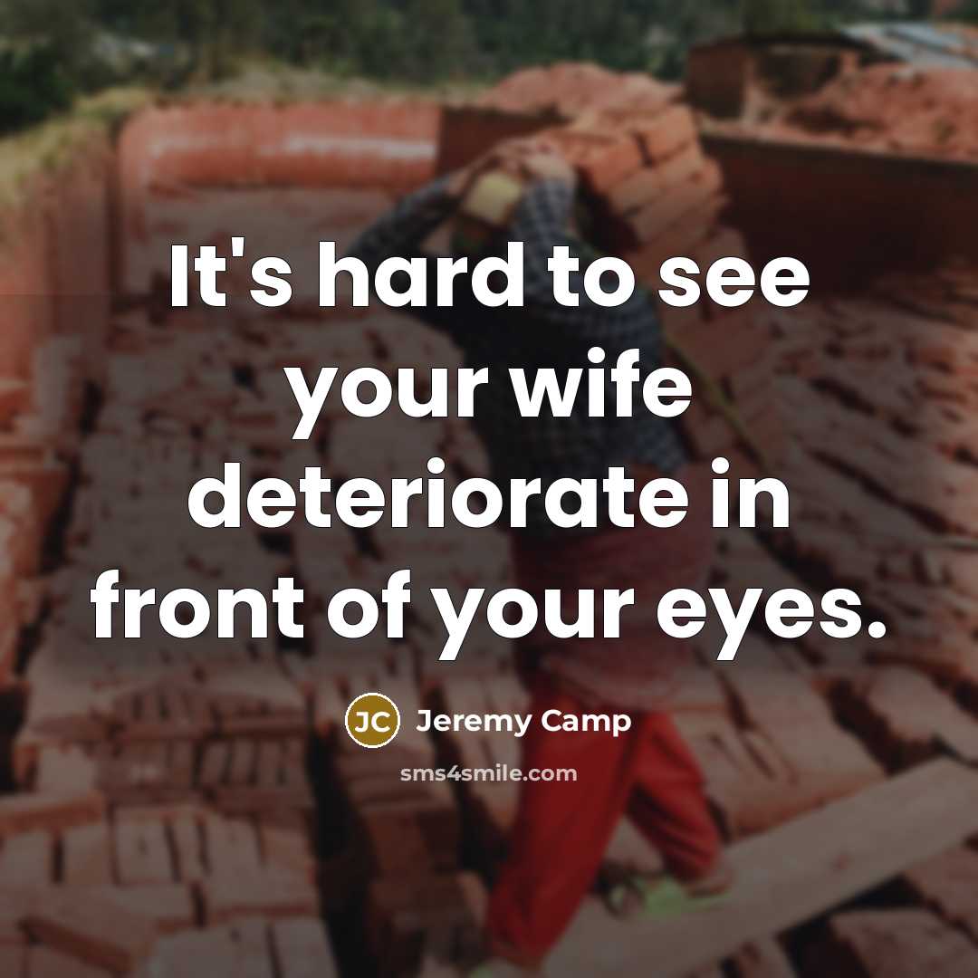 “It's hard to see your wife deteriorate in front of…” quote by Jeremy Camp