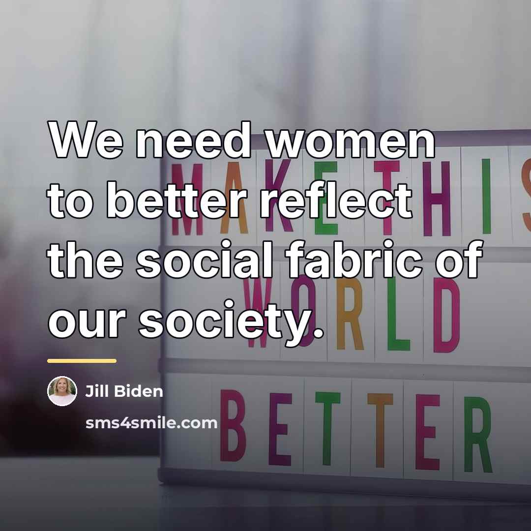“We need women to better reflect the social fabric of…” quote by Jill Biden