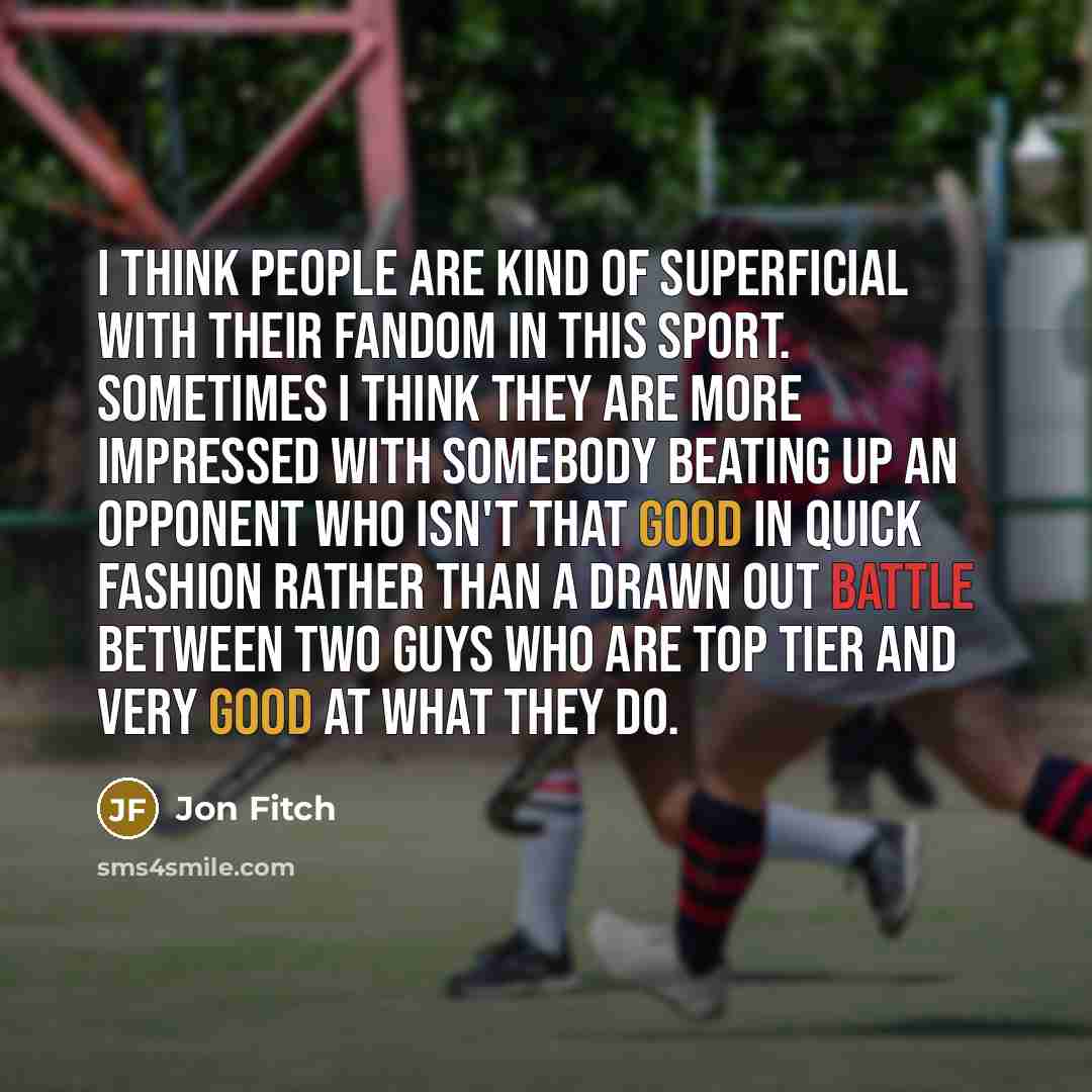 “I think people are kind of superficial with their fandom…” quote by Jon Fitch