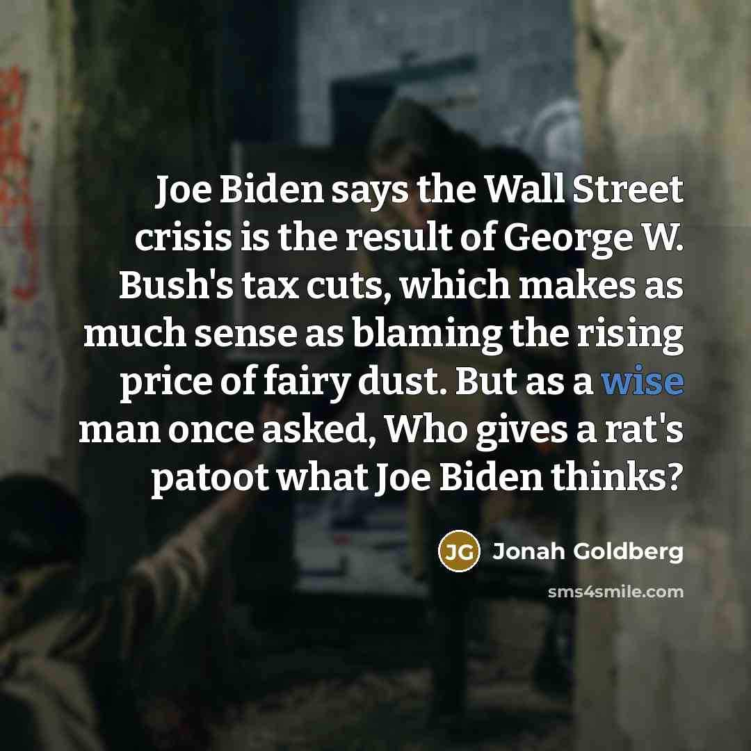 “Joe Biden says the Wall Street crisis is the result…” quote by Jonah Goldberg