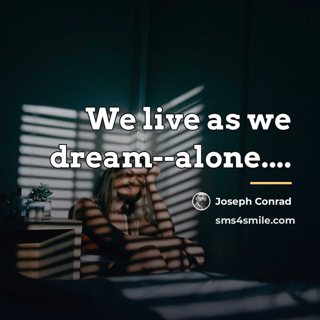 “We live as we dream--alone....…” quote by Joseph Conrad
