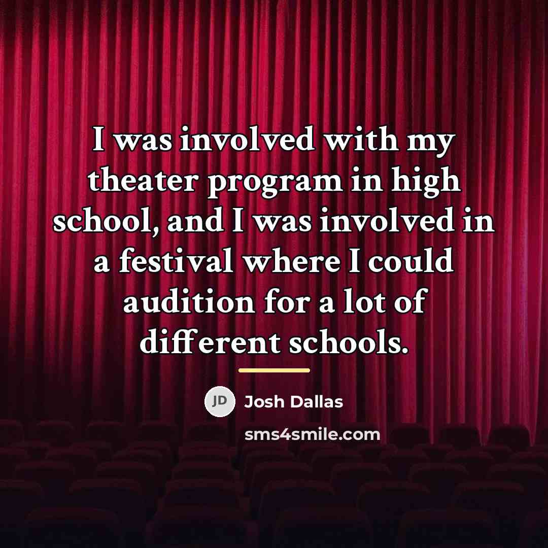 “I was involved with my theater program in high school,…” quote by Josh Dallas