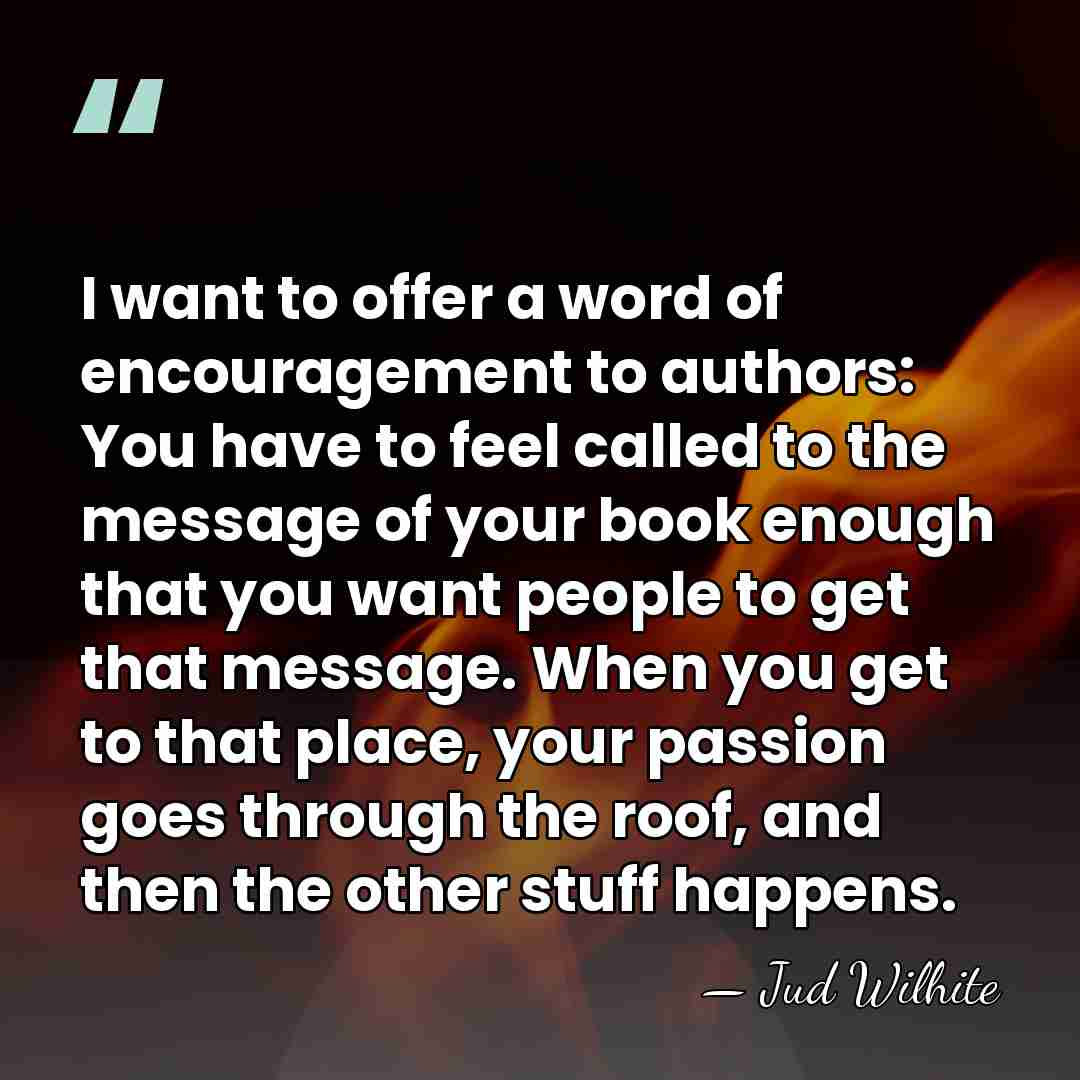 I want to offer a word of encouragement to authors: You have&hellip; - Jud Wilhite
