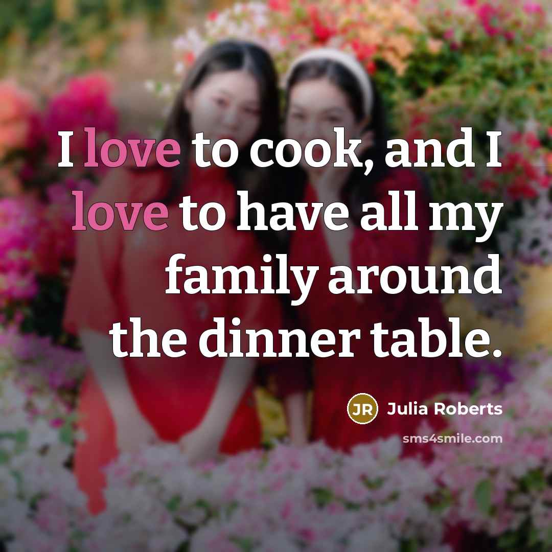 “I love to cook, and I love to have all…” quote by Julia Roberts