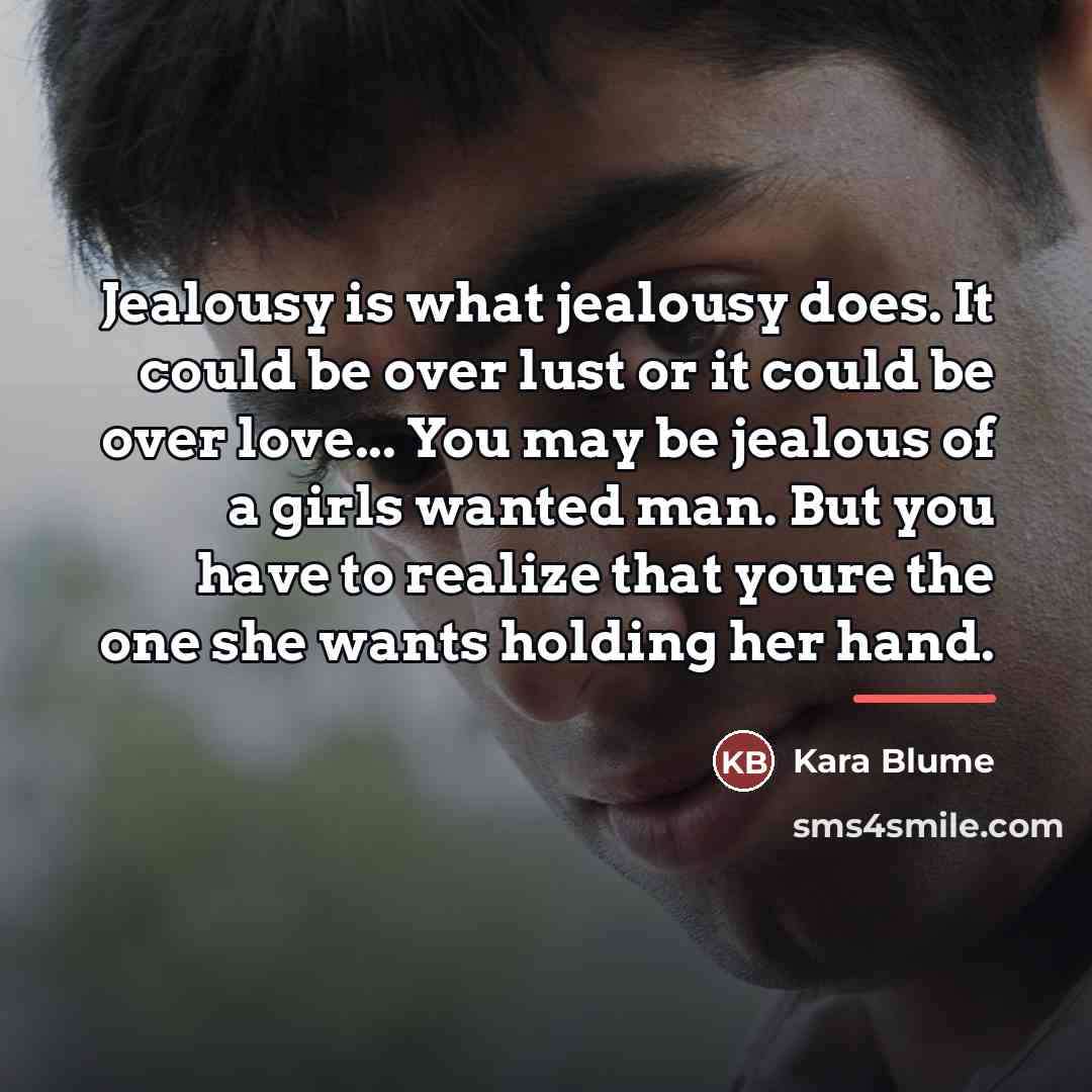“Jealousy is what jealousy does. It could be over lust…” quote by Kara Blume