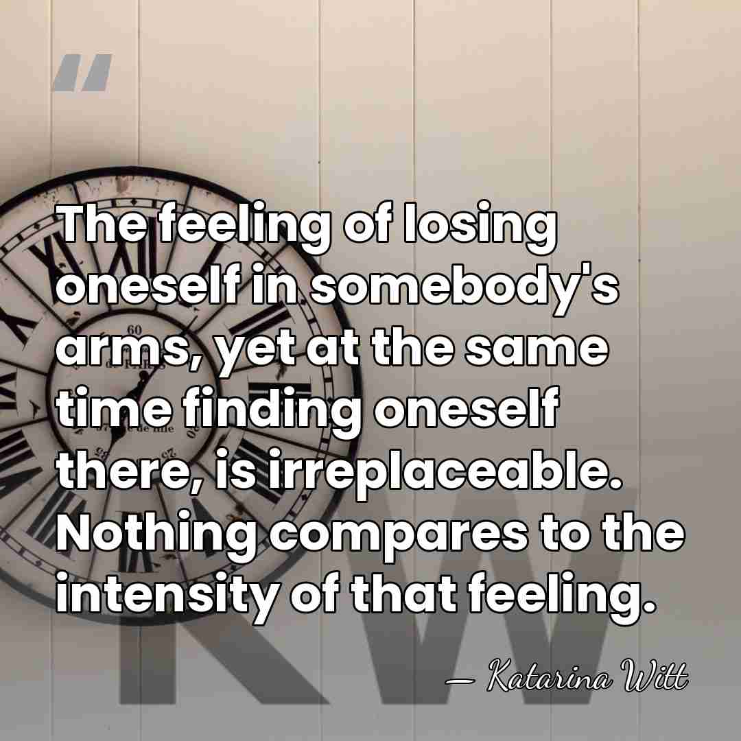 The feeling of losing oneself in somebody's arms, yet at the same&hellip; - Katarina Witt