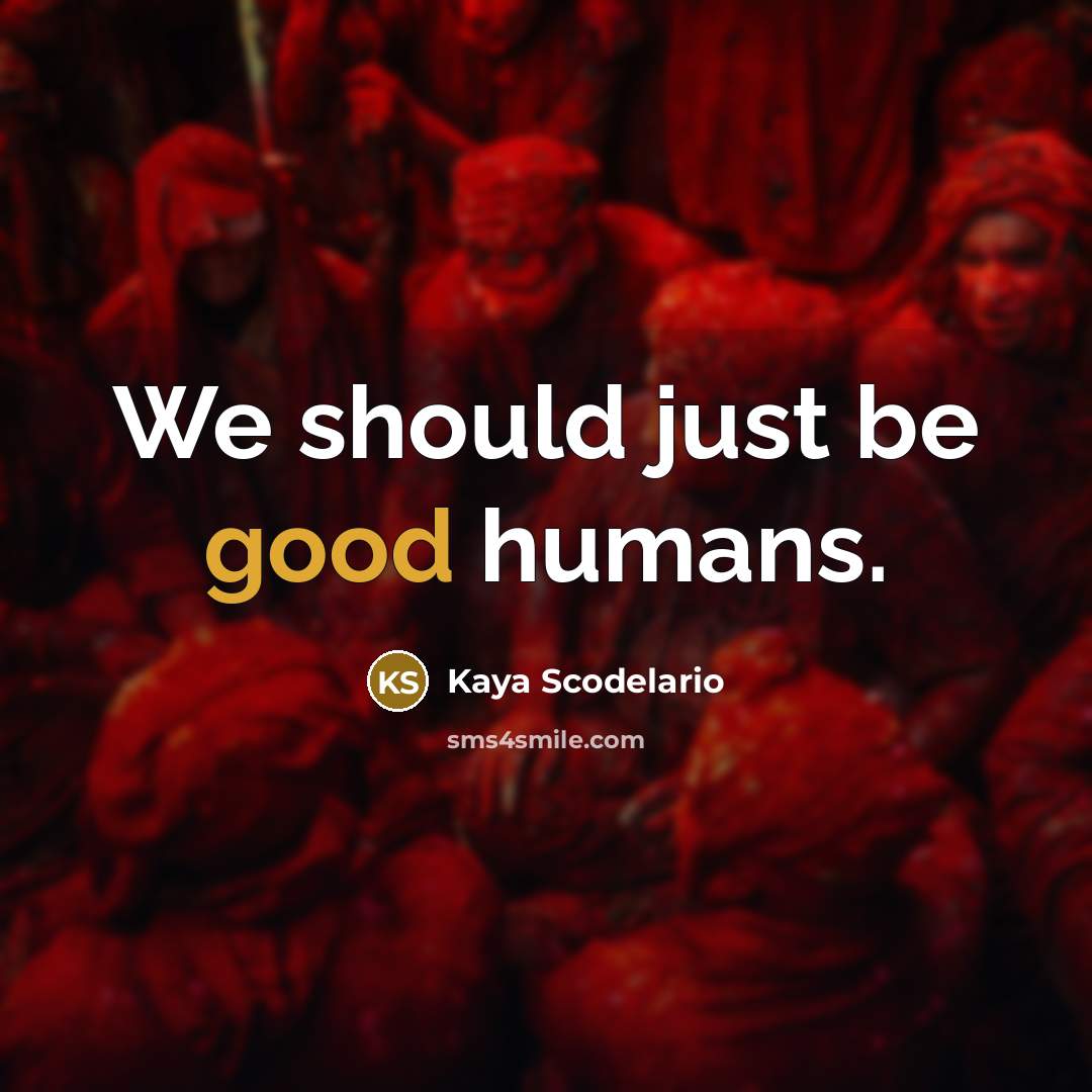 “We should just be good humans.…” quote by Kaya Scodelario