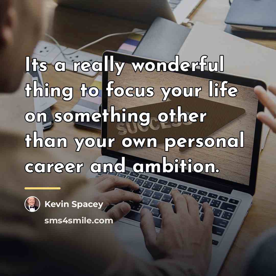 “Its a really wonderful thing to focus your life on…” quote by Kevin Spacey