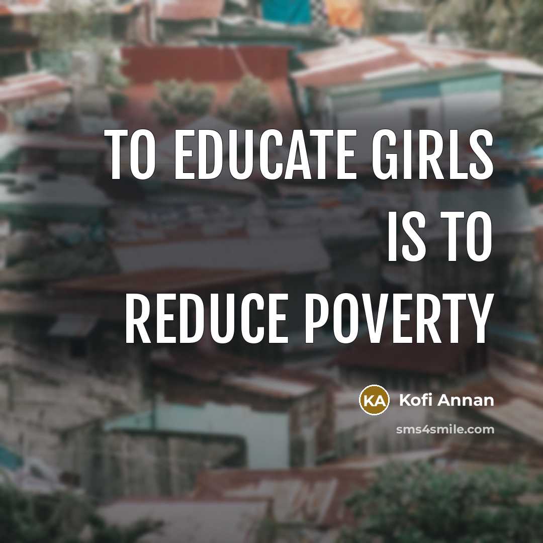 “To educate girls is to reduce poverty…” quote by Kofi Annan