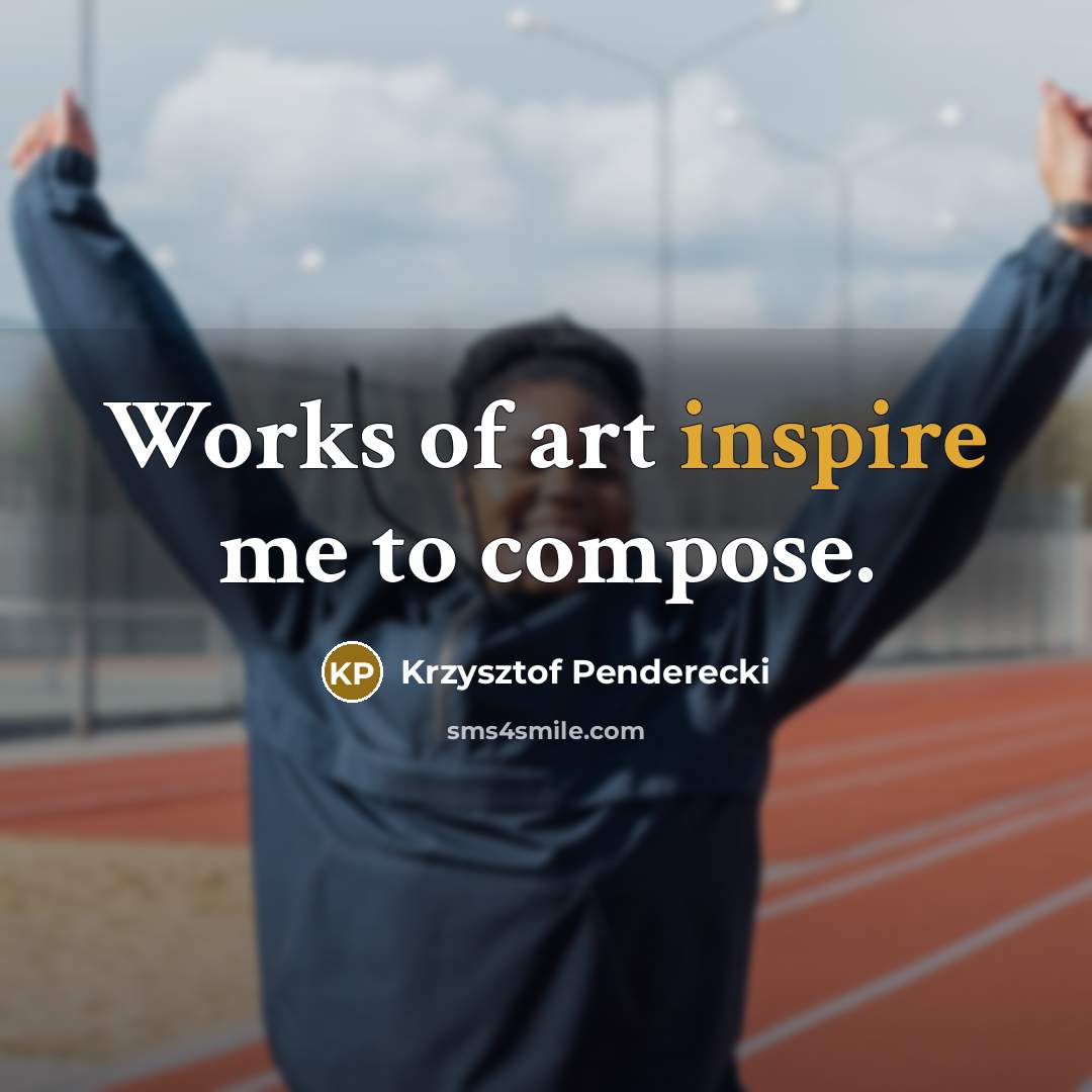 “Works of art inspire me to compose.…” quote by Krzysztof Penderecki