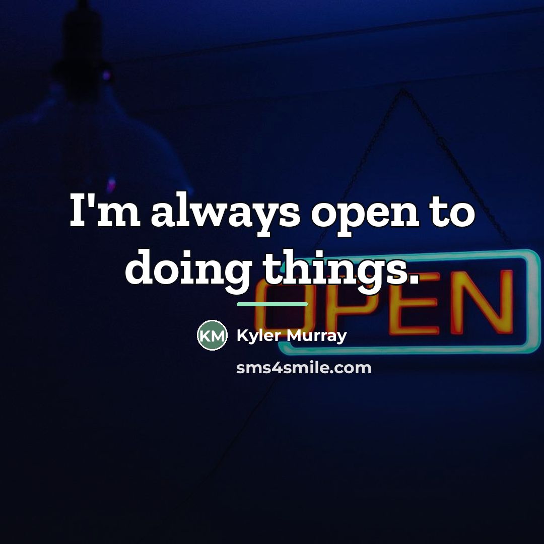 “I'm always open to doing things.…” quote by Kyler Murray