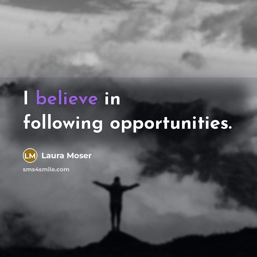 “I believe in following opportunities.…” quote by Laura Moser