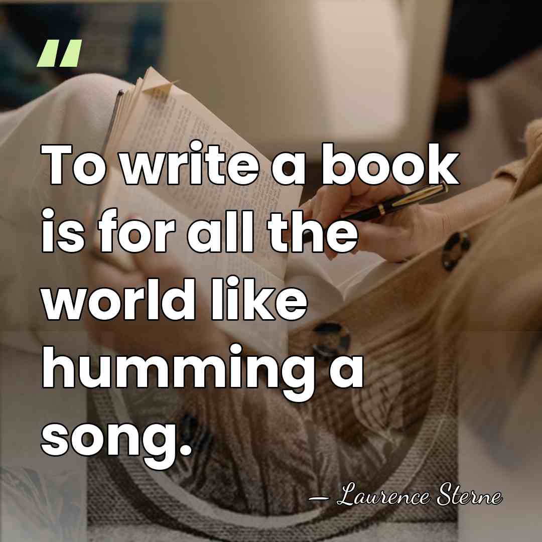 To write a book is for all the world like humming a&hellip; - Laurence Sterne