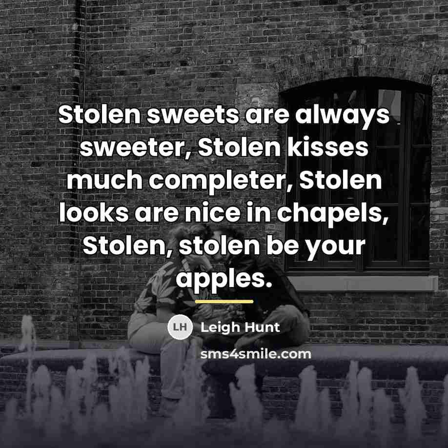 “Stolen sweets are always sweeter, Stolen kisses much completer, Stolen…” quote by Leigh Hunt