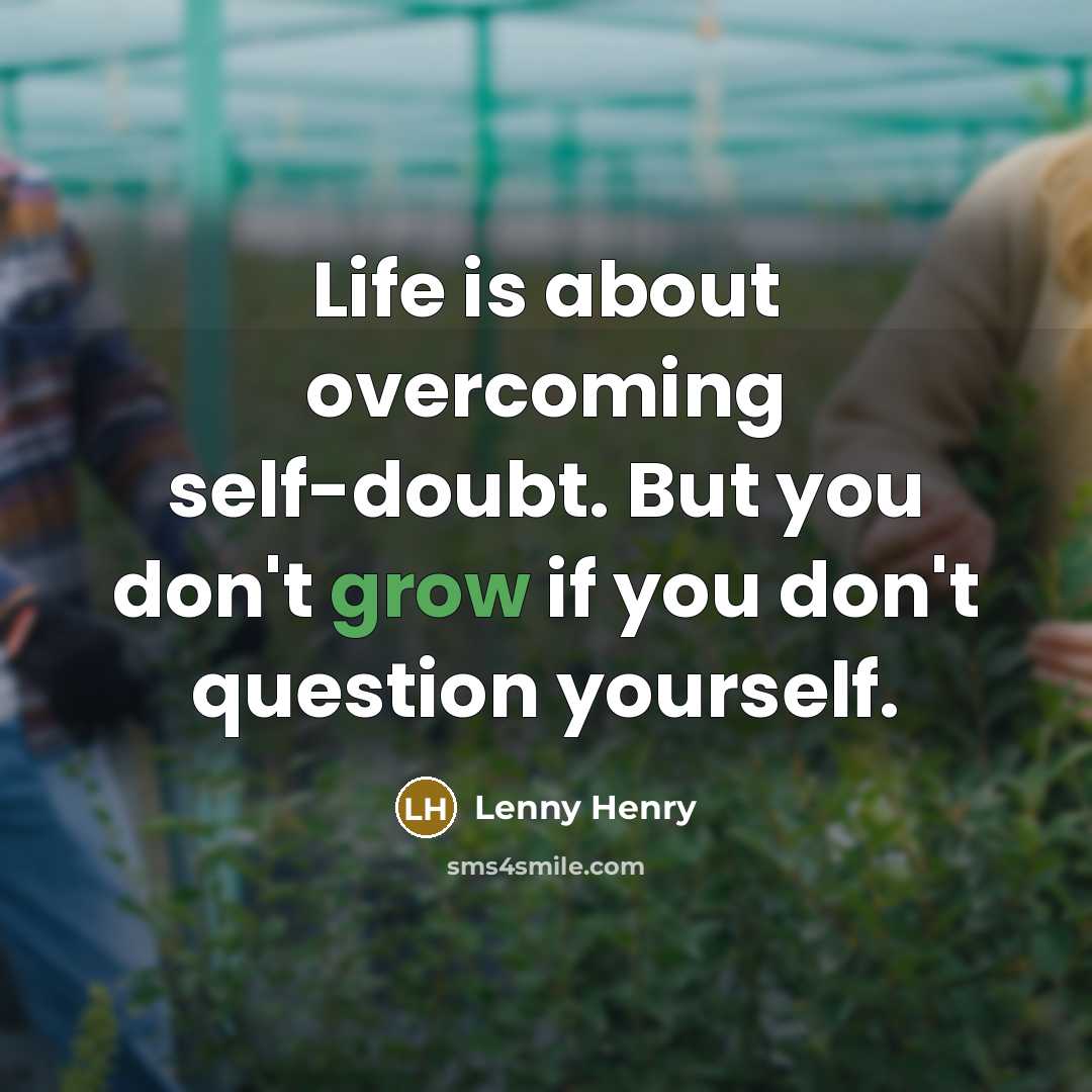 “Life is about overcoming self-doubt. But you don't grow if…” quote by Lenny Henry